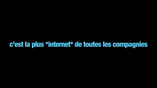 c’est la plus *internet* de toutes les compagnies
 