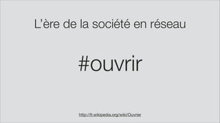 L’ère de la société en réseau
#ouvrir
http://fr.wikipedia.org/wiki/Ouvrier
 