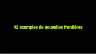 42 exemples de nouvelles frontières
 