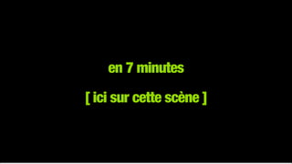 en 7 minutes 
 
[ ici sur cette scène ]
 