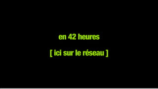 en 42 heures 
 
[ ici sur le réseau ]
 