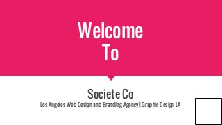 Welcome
To
Societe Co
Los Angeles Web Design and Branding Agency | Graphic Design LA
 