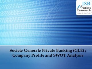 Societe Generale Private Banking (GLE) :
Company Profile and SWOT Analysis
 