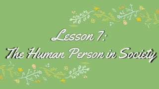 Lesson 7:
The Human Person in Society
 