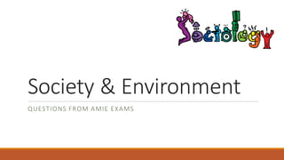 Society & Environment
QUESTIONS FROM AMIE EXAMS
 