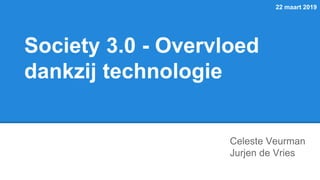 22 maart 2019
Celeste Veurman
Jurjen de Vries
Society 3.0 - Overvloed
dankzij technologie
 