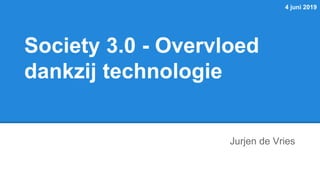 4 juni 2019
Jurjen de Vries
Society 3.0 - Overvloed
dankzij technologie
 