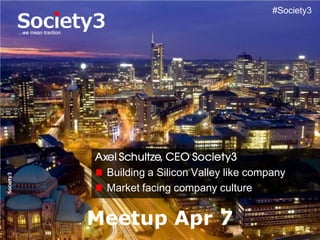 © Copyright S3 Academy 2014#Society3
#Society3
Building a Silicon Valley like company
Market facing company culture
Meetup Apr 7
 