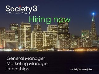 © Copyright Society3 - 2015#Society3
Hiring now
General Manager
Marketing Manager
Internships society3.com/jobs
 