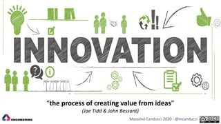 “the process of creating value from ideas”
(Joe Tidd & John Bessant)
Massimo Canducci 2020 - @mcanducci
 