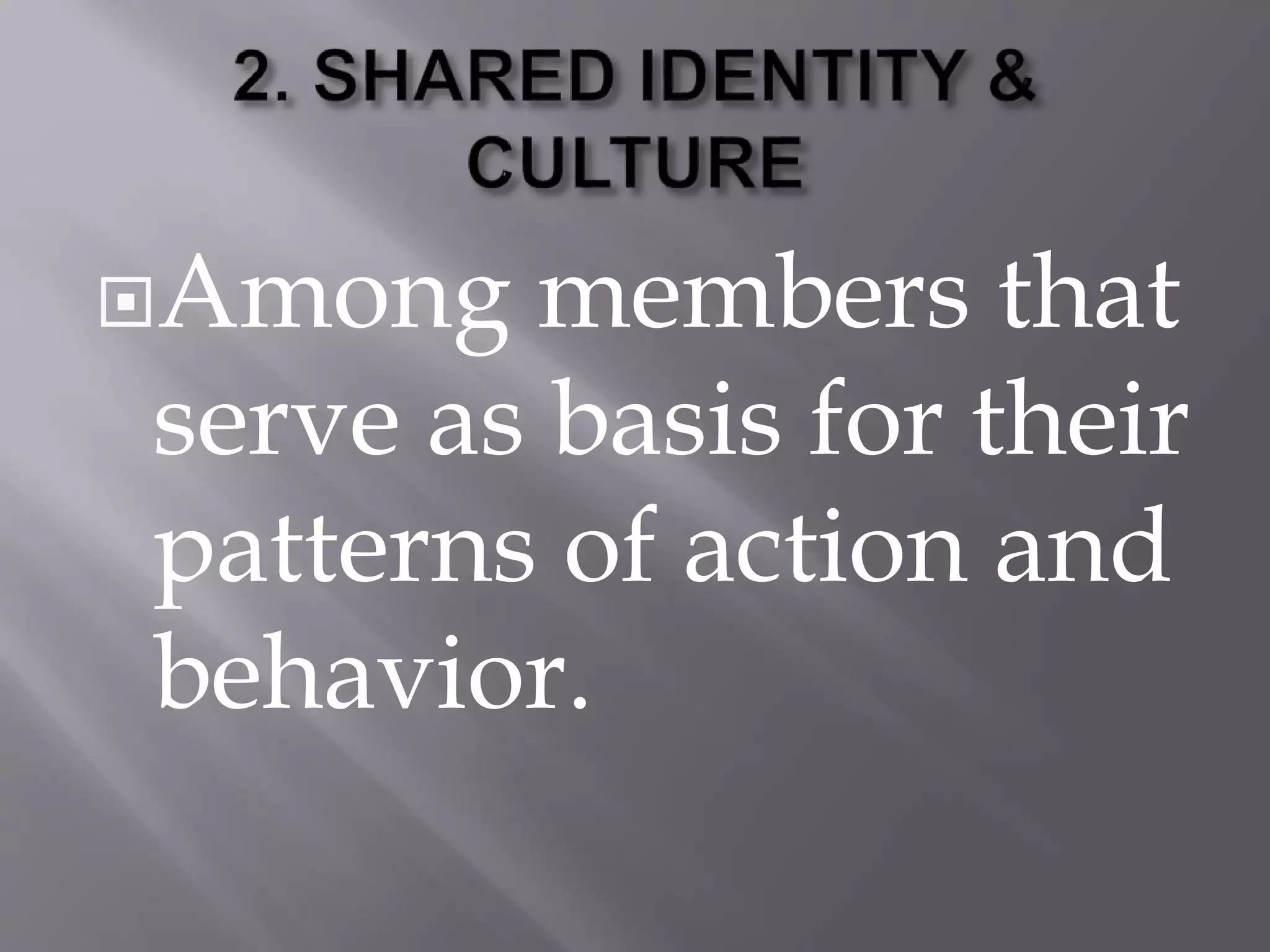 Among members that
serve as basis for their
patterns of action and
behavior.
 