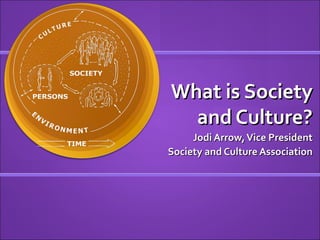 What is Society
  and Culture?
     Jodi Arrow, Vice President
Society and Culture Association
 