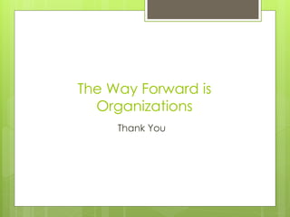 The Way Forward is
Organizations
Thank You
 