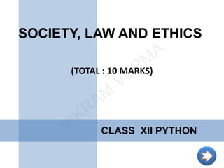 SOCIETY, LAW AND ETHICS
(TOTAL : 10 MARKS)
CLASS XII PYTHON
 