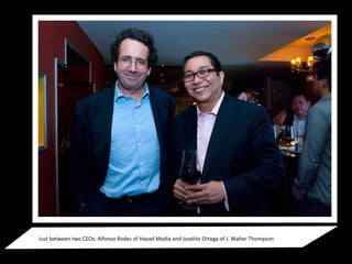 Just between two CEOs: Alfonso Rodes of Havad Media and Joselito Ortega of J. Walter Thompson 
