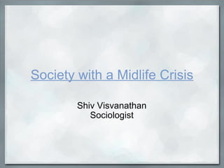 Society with a Midlife Crisis Shiv Visvanathan Sociologist 