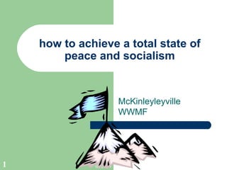 how to achieve a total state of peace and socialism McKinleyleyville WWMF 