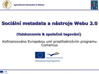 Kofinancováno Evropskou unií prostřednictvím programu Comenius Sociální metadata a   nástroje  Web u  2.0  (folskonomi e  &  společné tagování )   