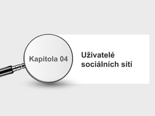 Uživatelé sociálních sítí Kapitola 04 
