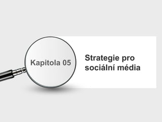 Strategie pro sociální média Kapitola  0 5 