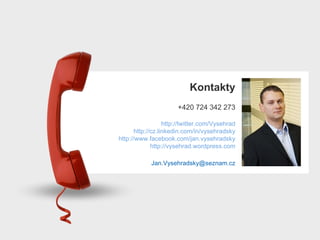 Kontakty +420 724 342 273 http://twitter.com/Vysehrad http://cz.linkedin.com/in/vysehradsky http://www.facebook.com/jan.vysehradsky http://vysehrad.wordpress.com Jan.Vysehradsky @ seznam.cz 