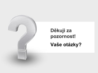 Děkuji za pozornost! Vaše otázky ? 