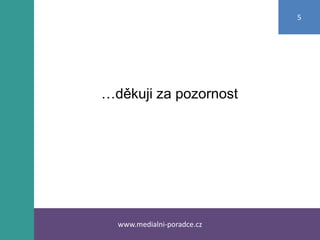 5




…děkuji za pozornost




  www.medialni-poradce.cz
 