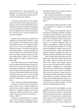 La sociologie urbaine des Trente glorieuses contre l’urbanisme...        13




vers les périphéries les « classes dangereuses ». La                   lequel débouche parfois sur une synthèse qui n’est que
ségrégation qui s’instaure prive la ville de sa qualité                la synthèse de regards parcellaires ;
constitutive : la diversité sociale et les frictions qui s’en-              enfin, l’urbanisme des promoteurs dont l’objectif est
suivent entre groupes sociaux différents.                              purement mercantile et dont les slogans transforment la
                                                                       ville en objet de la « société bureaucratique de consom-
    La Commune constitue alors, pour henri Lefebvre,                   mation ».
un baroud d’honneur contre la disparition de la ville. La
Commune, c’est la révolte du Paris historique contre l’é-                   Lefebvre repère les mêmes apories dans ces diffé-
clatement de la ville vers les banlieues qui apparaissent              rentes déclinaisons de l’urbanisme, qu’il condamne
au cours du XiXe siècle. La ville lutte, pour la dernière              unanimement.
fois, contre l’étalement urbain, contre sa propre dispari-                  Pour lui, l’urbanisme est une approche fondée sur
tion : la Commune est un moment de résistance de la                    les théories de l’organisation rationnelle qui apparais-
cité contre l’urbanisation.                                            sent dans les années 1900-1920, au sein d’un univers
                                                                       de problèmes étrangers à la société urbaine et sa com-
    Disparition dont est responsable au premier chef le                plexité. C’est une démarche doctrinaire puisqu’à partir
capitalisme et son allié supplétif, l’urbanisme. « qu’est-             de la maîtrise d’un objet partiel – l’affectation des
ce que l’urbanisme ? une superstructure de la société                  espaces – les urbanistes prétendent organiser la
néo-capitaliste, autrement dit du capitalisme d’organi-                société, la vie quotidienne, les rapports entre groupes
sation, ce qui ne veut pas dire capitalisme organisé ;                 sociaux, les fonctionnements familiaux, etc. C’est éga-
autrement dit encore, de la société bureaucratique de                  lement la simplification du complexe, ramené à un fac-
consommation dirigée. […] L’urbanisme apparaît ainsi                   teur prétendument décisif : l’espace, cette simplification
comme le véhicule d’une rationalité limitée et tendan-                 autorisant à parler des pathologies de l’espace, des
cieuse dont l’espace, illusoirement neutre et non poli-                médecines de l’espace, des espaces sains et malsains
tique, constitue l’objet. » (Lefebvre, 1970, 217) Voilà le                  Penser la société urbaine suppose de rompre radi-
point de départ de h. Lefebvre : l’urbanisme est ce qui                calement avec l’urbanisme en tant que système idéolo-
détruit la ville.                                                      gique mutilant. L’objet de la science de la ville est
    C’est entre le Droit à la ville et La révolution urbaine           encore virtuel. Lefebvre, sans s’engager beaucoup
que henri Lefebvre avance le gros de sa critique de l’ur-              dans son contenu, en propose néanmoins une dénomi-
banisme. Car non content d’avoir détruit la ville, l’urba-             nation possible : la spatiologie ou la spatio-analyse.
nisme prétend ensuite énoncer un discours global d’a-                  Cette science ne concurrencerait pas la géographie,
nalyse du fonctionnement des sociétés et se présente                   discipline construite, comme les autres, sur la segmen-
comme une théorie capable de traiter la crise de la ville.             tation étroite de son approche : l’espace, sans la pro-
L’urbanisme s’inscrit alors, pour lui, dans la continuité              fondeur historique laissée à l’histoire, sans les pratiques
des idéologies qui ont encadré la pensée du social : l’or-             sociales laissées aux sociologie, ethnologie et anthro-
ganicisme, l’évolutionnisme ; il y aurait, en 1968, l’urba-            pologie, sans les échanges relevant de l’économie, etc.
nisme.                                                                 La spatiologie est, pour Lefebvre, une science globale,
    en fait, l’urbanisme est multiple. Lefebvre distingue :            une science de la complexité accédant à partir de
    l’urbanisme des hommes de bonne volonté (archi-                    l’espace à la totalité des pratiques sociales.
tectes, écrivains). C’est un urbanisme humaniste qui
place l’homme au centre de sa pensée. Mais ce regard                       L’urbanisme perd donc toute légitimité sur le plan
débouche sur l’esthétique nostalgique d’une ville qui                  analytique, mais aussi sur le plan pratique. La ville est
n’existe plus, à l’égal de l’humanisme dont le « cadavre               défaite ? Vive l’urbain, qui récupère, en quelque sorte,
momifié, embaumé, pèse lourd et ne sent pas bon ; »                    la qualité fondamentale de la ville : la capacité à faire
(Lefebvre, 1968, 117)                                                  événement. « Dans l’espace urbain, il se passe toujours
    l’urbanisme des administrateurs liés au secteur                    quelque chose. Le vide, le néant d’action ne peuvent
public. C’est là le règne du scientisme, de la techno-                 être qu’apparents. […] Virtuellement, n’importe quoi
cratie, du regard parcellaire des différentes sciences,                peut se passer n’importe où. ici ou là, une foule peut se

                                                                                                                                 E
                                                                                                               N° 28,mai2009 E s o
                                                                                                                                 o
 