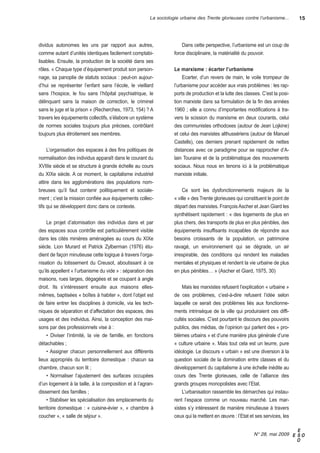 La sociologie urbaine des Trente glorieuses contre l’urbanisme...        15




dividus autonomes les uns par rapport aux autres,                      Dans cette perspective, l’urbanisme est un coup de
comme autant d’unités identiques facilement comptabi-              force disciplinaire, la matérialité du pouvoir.
lisables. ensuite, la production de la société dans ses
rôles. « Chaque type d’équipement produit son person-              le marxisme : écarter l’urbanisme
nage, sa panoplie de statuts sociaux : peut-on aujour-                  ecarter, d’un revers de main, le voile trompeur de
d’hui se représenter l’enfant sans l’école, le vieillard           l’urbanisme pour accéder aux vrais problèmes : les rap-
sans l’hospice, le fou sans l’hôpital psychiatrique, le            ports de production et la lutte des classes. C’est la posi-
délinquant sans la maison de correction, le criminel               tion marxiste dans sa formulation de la fin des années
sans le juge et la prison » (recherches, 1973, 154) ? a            1960 ; elle a connu d’importantes modifications à tra-
travers les équipements collectifs, s’élabore un système           vers la scission du marxisme en deux courants, celui
de normes sociales toujours plus précises, contrôlant              des communistes orthodoxes (autour de Jean Lojkine)
toujours plus étroitement ses membres.                             et celui des marxistes althussériens (autour de Manuel
                                                                   Castells), ces derniers prenant rapidement de nettes
     L’organisation des espaces à des fins politiques de           distances avec ce paradigme pour se rapprocher d’a-
normalisation des individus apparaît dans le courant du            lain touraine et de la problématique des mouvements
XViiie siècle et se structure à grande échelle au cours            sociaux. nous nous en tenons ici à la problématique
du XiXe siècle. a ce moment, le capitalisme industriel             marxiste initiale.
attire dans les agglomérations des populations nom-
breuses qu’il faut contenir politiquement et sociale-                   Ce sont les dysfonctionnements majeurs de la
ment ; c’est la mission confiée aux équipements collec-            « ville » des trente glorieuses qui constituent le point de
tifs qui se développent donc dans ce contexte.                     départ des marxistes. François ascher et Jean giard les
                                                                   synthétisent rapidement : « des logements de plus en
     Le projet d’atomisation des individus dans et par             plus chers, des transports de plus en plus pénibles, des
des espaces sous contrôle est particulièrement visible             équipements insuffisants incapables de répondre aux
dans les cités minières aménagées au cours du XiXe                 besoins croissants de la population, un patrimoine
siècle. Lion Murard et Patrick Zylberman (1976) étu-               ravagé, un environnement qui se dégrade, un air
dient de façon minutieuse cette logique à travers l’orga-          irrespirable, des conditions qui rendent les maladies
nisation du lotissement du Creusot, aboutissant à ce               mentales et physiques et rendent la vie urbaine de plus
qu’ils appellent « l’urbanisme du vide » : séparation des          en plus pénibles… » (ascher et giard, 1975, 30)
maisons, rues larges, dégagées et se coupant à angle
droit. ils s’intéressent ensuite aux maisons elles-                    Mais les marxistes refusent l’explication « urbaine »
mêmes, baptisées « boîtes à habiter », dont l’objet est            de ces problèmes, c’est-à-dire refusent l’idée selon
de faire entrer les disciplines à domicile, via les tech-          laquelle ce serait des problèmes liés aux fonctionne-
niques de séparation et d’affectation des espaces, des             ments intrinsèque de la ville qui produiraient ces diffi-
usages et des individus. ainsi, la conception des mai-             cultés sociales. C’est pourtant le discours des pouvoirs
sons par des professionnels vise à :                               publics, des médias, de l’opinion qui parlent des « pro-
     • Diviser l’intimité, la vie de famille, en fonctions         blèmes urbains » et d’une manière plus générale d’une
détachables ;                                                      « culture urbaine ». Mais tout cela est un leurre, pure
     • assigner chacun personnellement aux différents              idéologie. Le discours « urbain » est une diversion à la
lieux appropriés du territoire domestique : chacun sa              question sociale de la domination entre classes et du
chambre, chacun son lit ;                                          développement du capitalisme à une échelle inédite au
     • normaliser l’ajustement des surfaces occupées               cours des trente glorieuses, celle de l’alliance des
d’un logement à la taille, à la composition et à l’agran-          grands groupes monopolistes avec l’etat.
dissement des familles ;                                               L’urbanisation rassemble les démarches qui instau-
     • stabiliser les spécialisation des emplacements du           rent l’espace comme un nouveau marché. Les mar-
territoire domestique : « cuisine-évier », « chambre à             xistes s’y intéressent de manière minutieuse à travers
coucher », « salle de séjour ».                                    ceux qui la mettent en œuvre : l’etat et ses services, les

                                                                                                                             E
                                                                                                           N° 28,mai2009 E s o
                                                                                                                             o
 
