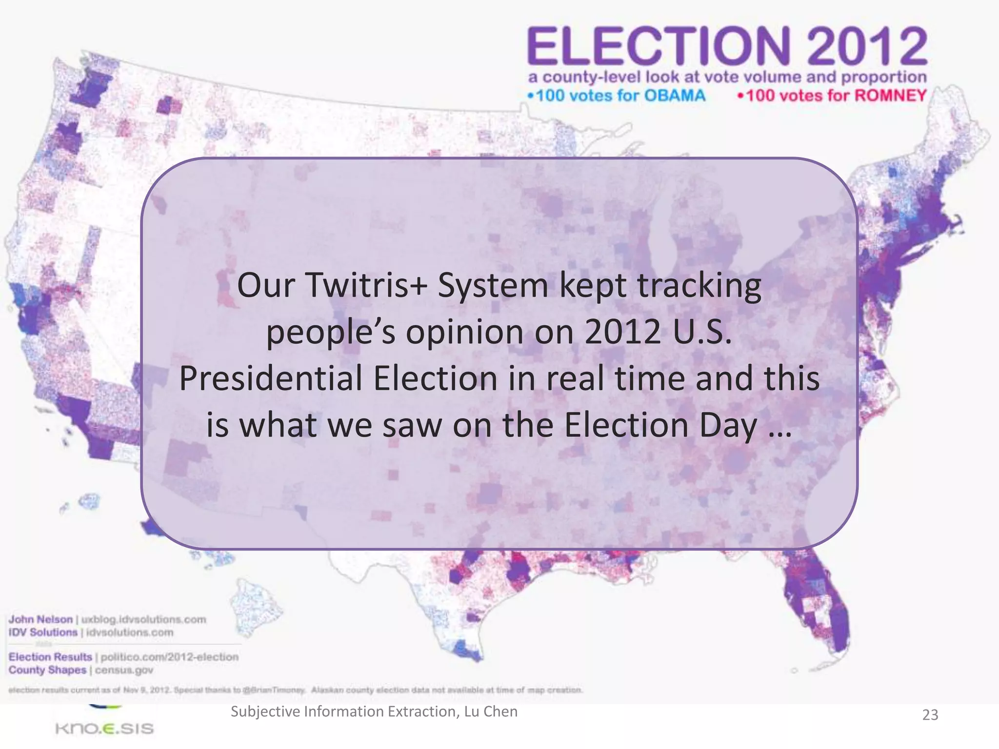 Our Twitris+ System kept tracking
      people’s opinion on 2012 U.S.
Presidential Election in real time and this
  is what we saw on the Election Day …




   Subjective Information Extraction, Lu Chen   23
 
