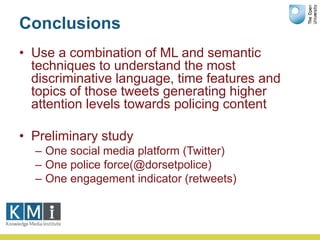 Conclusions
• Use a combination of ML and semantic
techniques to understand the most
discriminative language, time feature...