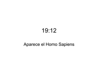 19:12 Aparece el Homo Sapiens 