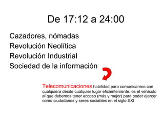 Cazadores, nómadas Revolución Neolítica Revolución Industrial  Sociedad de la información Telecomunicaciones  habilidad pa...