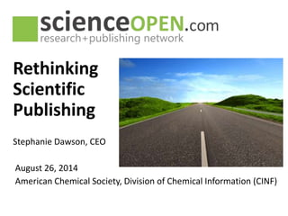 Rethinking
Scientific
Publishing
Stephanie Dawson, CEO
August 26, 2014
American Chemical Society, Division of Chemical Information (CINF)
 
