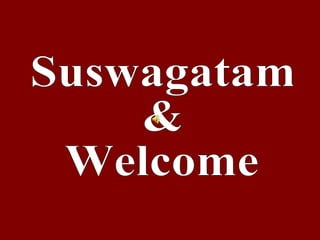 Suswagatam & Welcome 