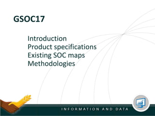 GSOC17
Introduction
Product specifications
Existing SOC maps
Methodologies
 