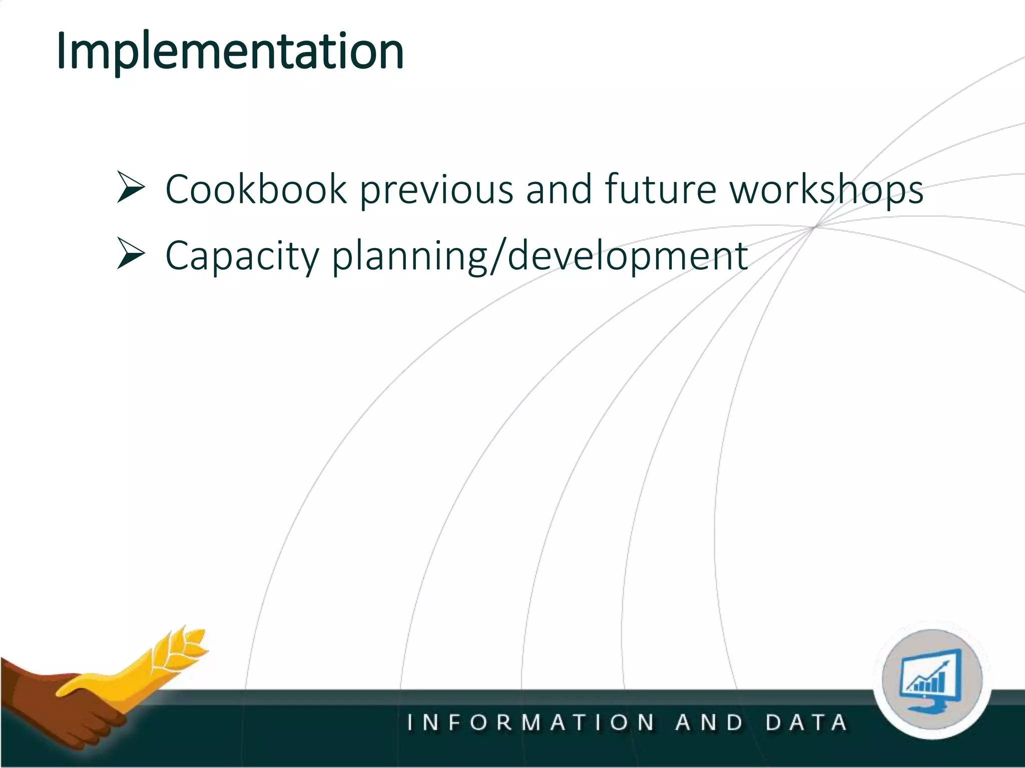  Cookbook previous and future workshops
 Capacity planning/development
Implementation
 