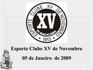 Esporte Clube XV de Novembro  05 de Janeiro  de 2009 