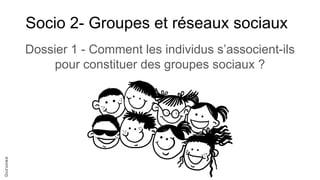 Gurunes
Socio 2- Groupes et réseaux sociaux
Dossier 1 - Comment les individus s’associent-ils
pour constituer des groupes sociaux ?
 