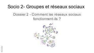 Gurunes
Socio 2- Groupes et réseaux sociaux
Dossier 2 - Comment les réseaux sociaux
fonctionnent-ils ?
 