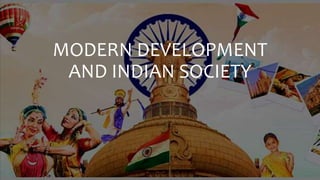 MODERN DEVELOPMENT
AND INDIAN SOCIETY
 