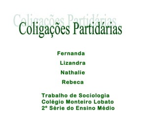 Fernanda
      Lizandra
      Nathalie
      Rebeca

Trabalho de Sociologia
Colégio Monteiro Lobato
2º Série do Ensino Médio
 