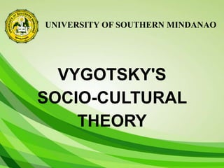 UNIVERSITY OF SOUTHERN MINDANAO
VYGOTSKY'S
SOCIO-CULTURAL
THEORY
 