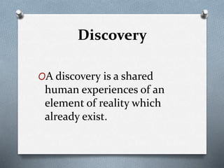 Discovery
OA discovery is a shared
human experiences of an
element of reality which
already exist.
 