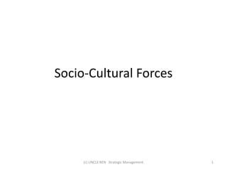 Socio-Cultural Forces
(c) UNCLE BEN Strategic Management 1
 