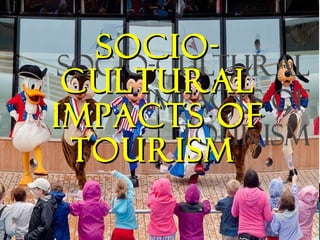 )
SOCIO-SOCIO-
CULTURALCULTURAL
IMPACTS OFIMPACTS OF
TOURISMTOURISM
 