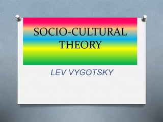 SOCIO-CULTURAL
THEORY
LEV VYGOTSKY
 