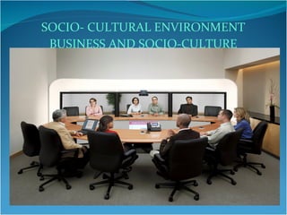 SOCIO- CULTURAL ENVIRONMENT BUSINESS AND SOCIO-CULTURE 