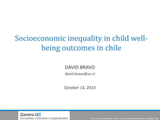 Socioeconomic inequality in child well-being 
outcomes in chile 
DAVID BRAVO 
david.bravo@uc.cl 
October 13, 2014 
 