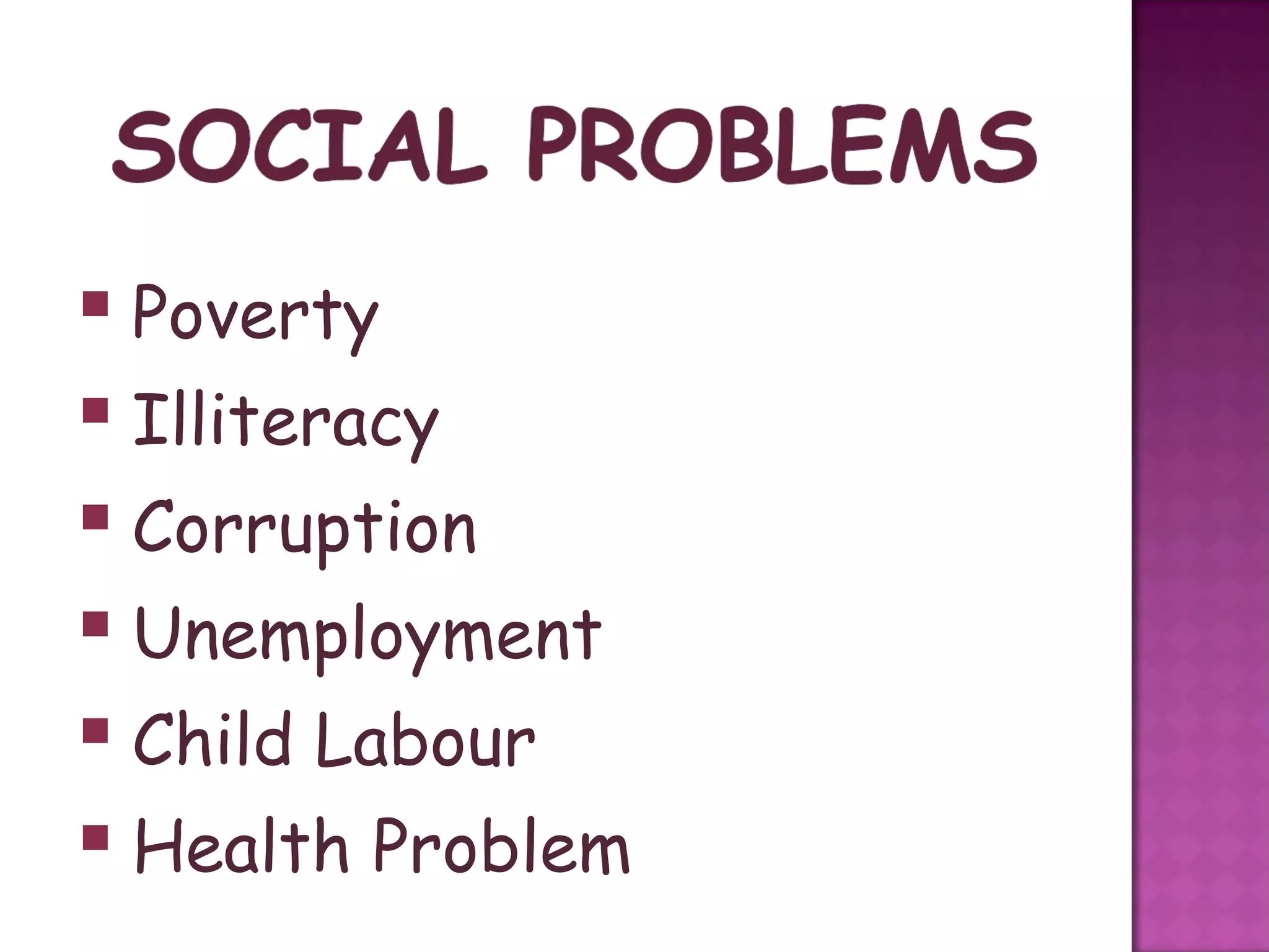  Poverty
 Illiteracy
 Corruption
 Unemployment
 Child Labour
 Health Problem
 